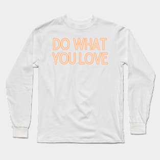 Do What You Love - Inspiring and Motivational Quotes Long Sleeve T-Shirt